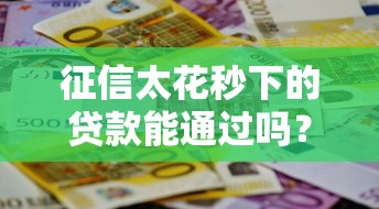 征信太花秒下的贷款能通过吗？这几招教你快速拿钱不踩坑