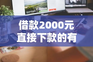 借款2000元直接下款的有哪些？这几种方式门槛低、到账快