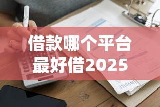 借款哪个平台最好借2025？最新实测这5家通过率高