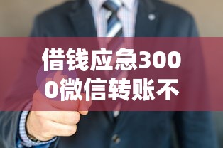 借钱应急3000微信转账不还怎么办？3招合法追回欠款