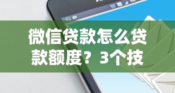微信贷款怎么贷款额度？3个技巧教你提升到5万+