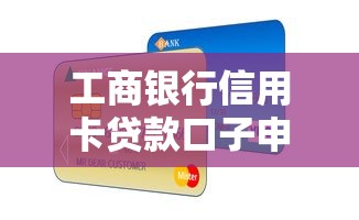 工商银行信用卡贷款口子申请技巧：这些隐藏福利你可能不知道