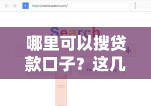 哪里可以搜贷款口子？这几个靠谱渠道帮你快速解决资金难题