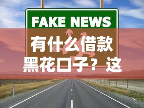 有什么借款黑花口子？这三个正规渠道更靠谱