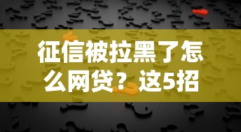 征信被拉黑了怎么网贷？这5招帮你解决资金难题