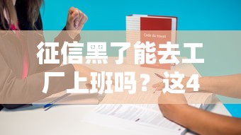 征信黑了能去工厂上班吗？这4个关键点帮你找答案