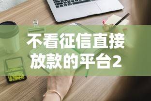 不看征信直接放款的平台2025最新盘点！这些渠道你知道吗