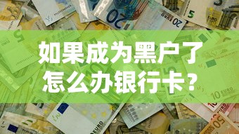 如果成为黑户了怎么办银行卡？3个方法解决资金难题