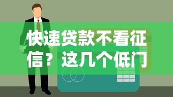 快速贷款不看征信？这几个低门槛平台轻松下款！