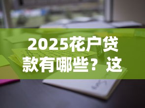 2025花户贷款有哪些？这些正规渠道别错过！
