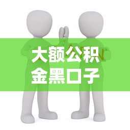 大额公积金黑口子背后：这3个坑90%的人不知道