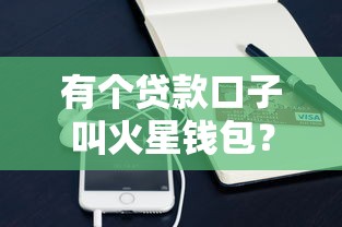 有个贷款口子叫火星钱包？真实测评告诉你这些隐藏细节