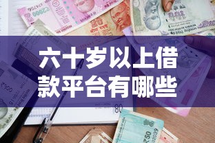 六十岁以上借款平台有哪些？老年人专属贷款渠道盘点