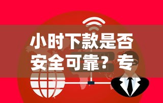 小时下款是否安全可靠？专家解答三大核心疑问