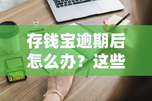 存钱宝逾期后怎么办？这些补救方法你一定要知道