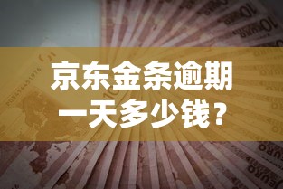 京东金条逾期一天多少钱？逾期费用明细+正确还款方式必看！