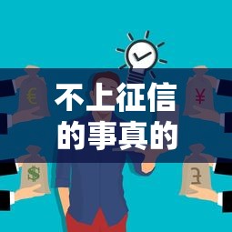 不上征信的事真的吗？这3类贷款可能不查征信！