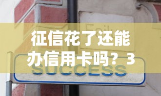 征信花了还能办信用卡吗？3个技巧帮你成功下卡