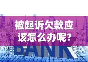 被起诉欠款应该怎么办呢？别慌！律师教你3步化解危机