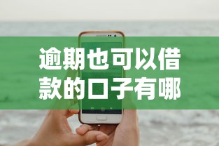 逾期也可以借款的口子有哪些？试试这几个靠谱平台