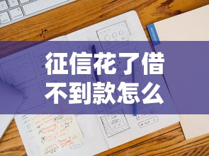 征信花了借不到款怎么办？别慌！试试这几个补救办法