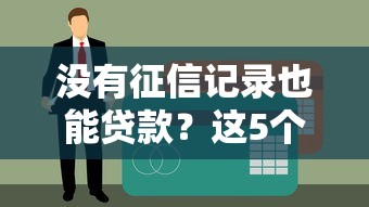 没有征信记录也能贷款？这5个靠谱渠道试过都说好