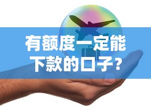 有额度一定能下款的口子？这5个关键点帮你避坑选对平台