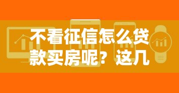 不看征信怎么贷款买房呢？这几种方法或许能解决难题