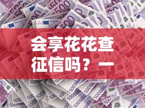 会享花花查征信吗？一文说透征信查询规则，避坑必看