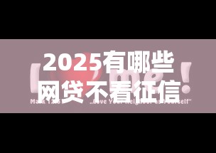 2025有哪些网贷不看征信？这几种选择值得关注