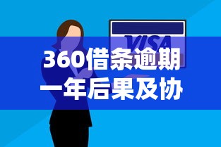 360借条逾期一年后果及协商还款技巧