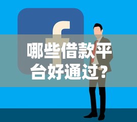 哪些借款平台好通过？实测5个靠谱渠道教你避坑