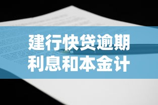 建行快贷逾期利息和本金计算方法全解析