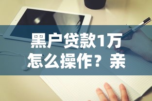 黑户贷款1万怎么操作？亲身经验教你避坑指南