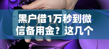 黑户借1万秒到微信备用金？这几个办法或许能帮你解决难题