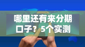 哪里还有来分期口子？5个实测平台+避坑技巧