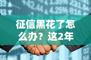 征信黑花了怎么办？这2年补救方法真实有效