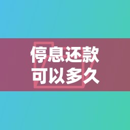 停息还款可以多久还完？算清时间才能少走弯路