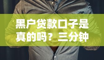 黑户贷款口子是真的吗？三分钟给你说透真相