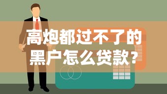 高炮都过不了的黑户怎么贷款？试试这3个方法，不看征信也能下款