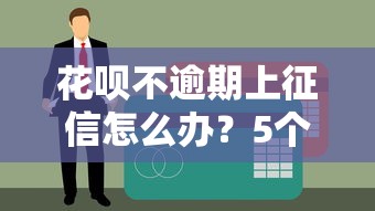 花呗不逾期上征信怎么办？5个方法保护信用记录