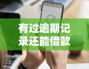 有过逾期记录还能借款的平台盘点