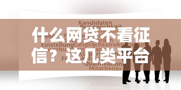 什么网贷不看征信？这几类平台或许能帮到你