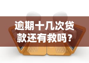 逾期十几次贷款还有救吗？这几点必须知道！