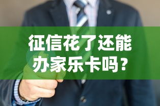 征信花了还能办家乐卡吗？3个方法教你成功申请