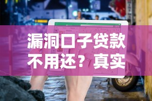 漏洞口子贷款不用还？真实情况可能让你大跌眼镜