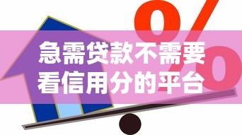 急需贷款不需要看信用分的平台？这几家或许能帮到你