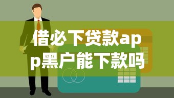 借必下贷款app黑户能下款吗？3分钟说清真实情况！
