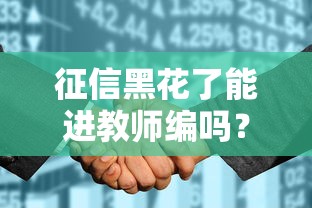征信黑花了能进教师编吗？过来人亲测：这几个细节别踩雷