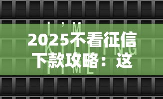 2025不看征信下款攻略：这几个平台审批快、门槛低